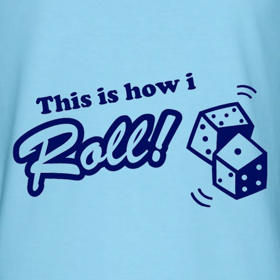 This Is How I Roll t shirt
